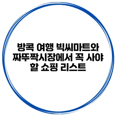 방콕 여행 빅씨마트와 짜뚜짝시장에서 꼭 사야 할 쇼핑 리스트