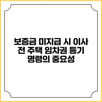 보증금 미지급 시 이사 전 주택 임차권 등기 명령의 중요성