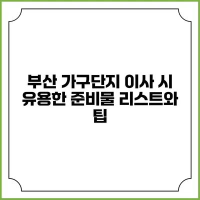 부산 가구단지 이사 시 유용한 준비물 리스트와 팁