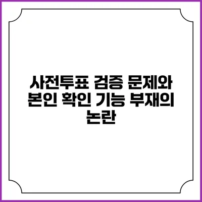 사전투표 검증 문제와 본인 확인 기능 부재의 논란