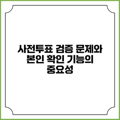 사전투표 검증 문제와 본인 확인 기능의 중요성
