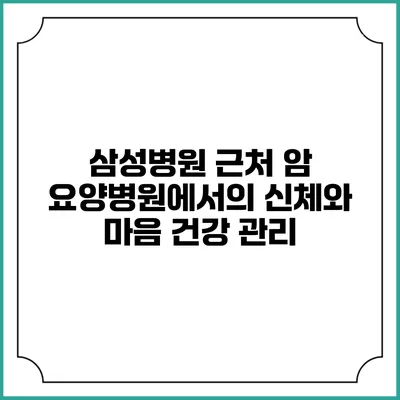삼성병원 근처 암 요양병원에서의 신체와 마음 건강 관리