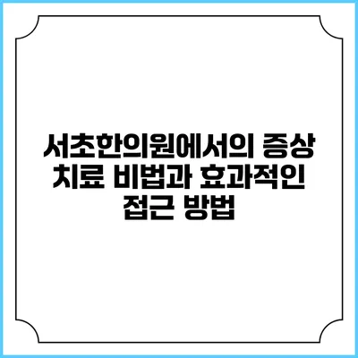 서초한의원에서의 증상 치료 비법과 효과적인 접근 방법