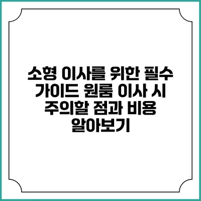소형 이사를 위한 필수 가이드: 원룸 이사 시 주의할 점과 비용 알아보기