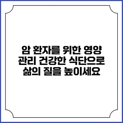 암 환자를 위한 영양 관리: 건강한 식단으로 삶의 질을 높이세요