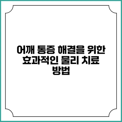 어깨 통증 해결을 위한 효과적인 물리 치료 방법