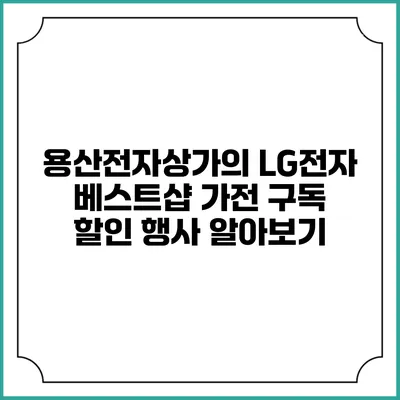 용산전자상가의 LG전자 베스트샵 가전 구독 할인 행사 알아보기