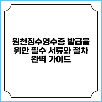 원천징수영수증 발급을 위한 필수 서류와 절차 완벽 가이드