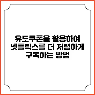 유도쿠폰을 활용하여 넷플릭스를 더 저렴하게 구독하는 방법