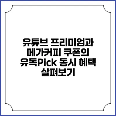 유튜브 프리미엄과 메가커피 쿠폰의 유독Pick 동시 혜택 살펴보기
