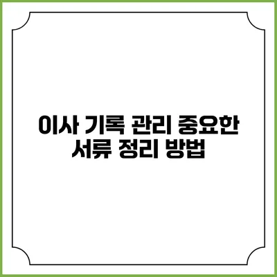 이사 기록 관리: 중요한 서류 정리 방법