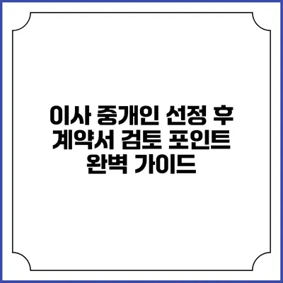 이사 중개인 선정 후 계약서 검토 포인트 완벽 가이드