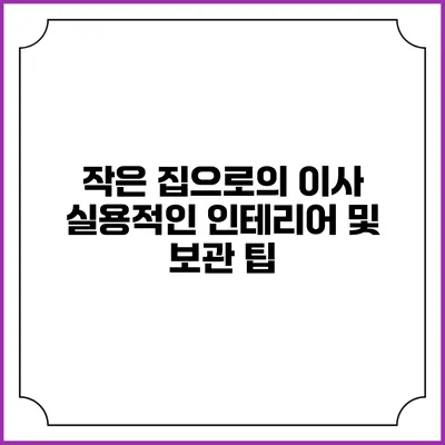 작은 집으로의 이사: 실용적인 인테리어 및 보관 팁