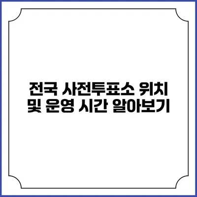 전국 사전투표소 위치 및 운영 시간 알아보기