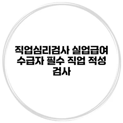 직업심리검사 실업급여 수급자 필수 직업 적성 검사
