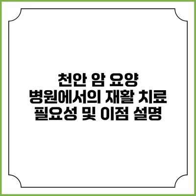 천안 암 요양 병원에서의 재활 치료 필요성 및 이점 설명