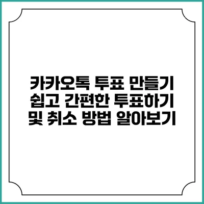 카카오톡 투표 만들기: 쉽고 간편한 투표하기 및 취소 방법 알아보기