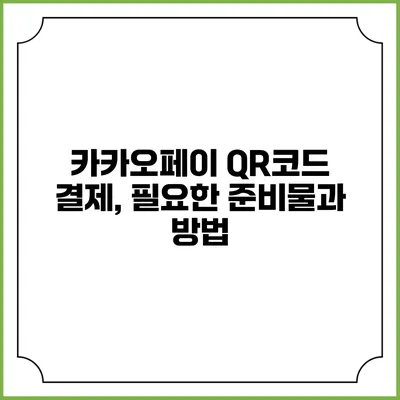 카카오페이 QR코드 결제, 필요한 준비물과 방법