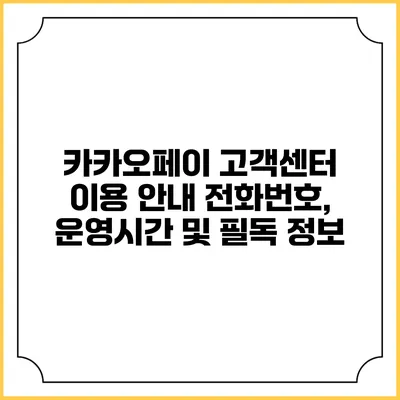 카카오페이 고객센터 이용 안내: 전화번호, 운영시간 및 필독 정보