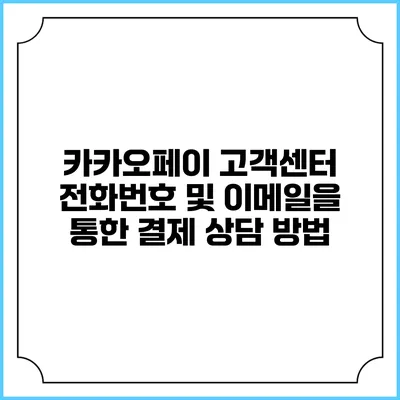 카카오페이 고객센터 전화번호 및 이메일을 통한 결제 상담 방법