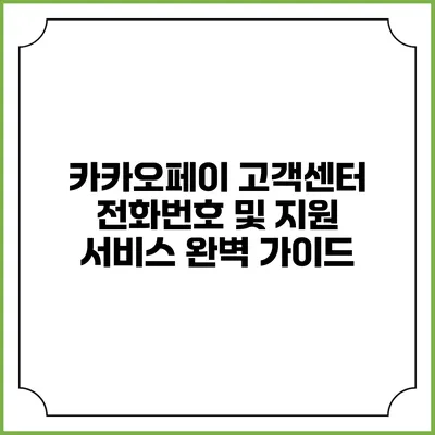 카카오페이 고객센터 전화번호 및 지원 서비스 완벽 가이드