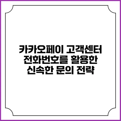 카카오페이 고객센터 전화번호를 활용한 신속한 문의 전략