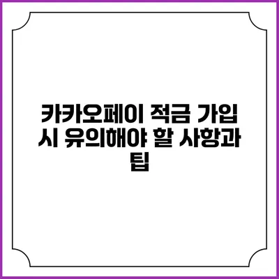 카카오페이 적금 가입 시 유의해야 할 사항과 팁