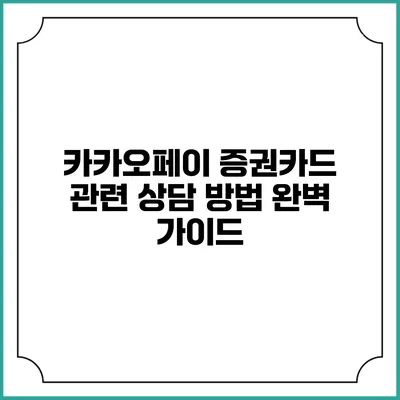 카카오페이 증권카드 관련 상담 방법 완벽 가이드