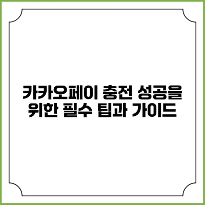 카카오페이 충전 성공을 위한 필수 팁과 가이드