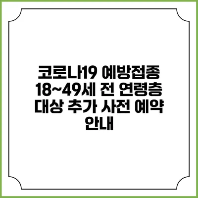코로나19 예방접종: 18~49세 전 연령층 대상 추가 사전 예약 안내