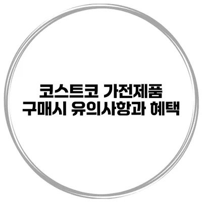 코스트코 가전제품 구매시 유의사항과 혜택