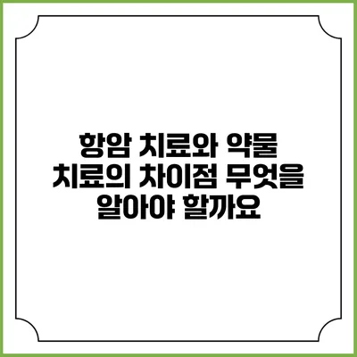 항암 치료와 약물 치료의 차이점: 무엇을 알아야 할까요?