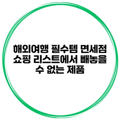 해외여행 필수템 면세점 쇼핑 리스트에서 빼놓을 수 없는 제품