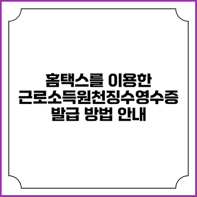홈택스를 이용한 근로소득원천징수영수증 발급 방법 안내