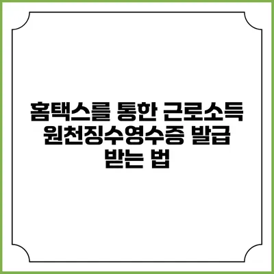 홈택스를 통한 근로소득 원천징수영수증 발급 받는 법