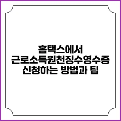 홈택스에서 근로소득원천징수영수증 신청하는 방법과 팁