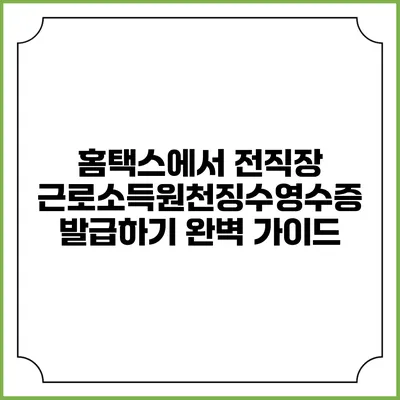 홈택스에서 전직장 근로소득원천징수영수증 발급하기 완벽 가이드