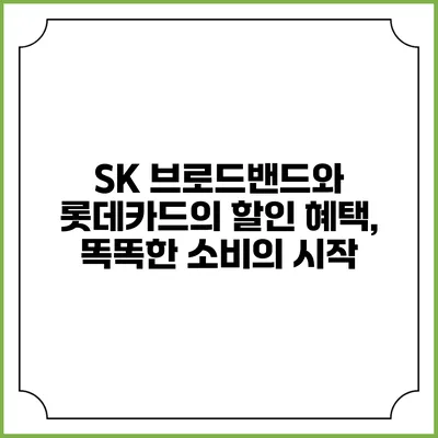 SK 브로드밴드와 롯데카드의 할인 혜택, 똑똑한 소비의 시작