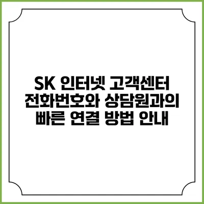 SK 인터넷 고객센터 전화번호와 상담원과의 빠른 연결 방법 안내