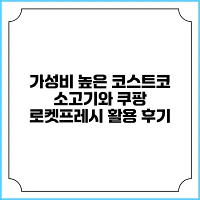 가성비 높은 코스트코 소고기와 쿠팡 로켓프레시 활용 후기
