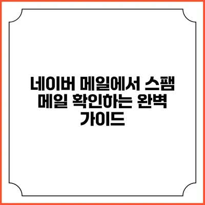 네이버 메일에서 스팸 메일 확인하는 완벽 가이드
