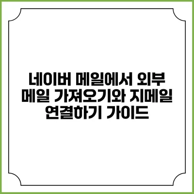 네이버 메일에서 외부 메일 가져오기와 지메일 연결하기 가이드