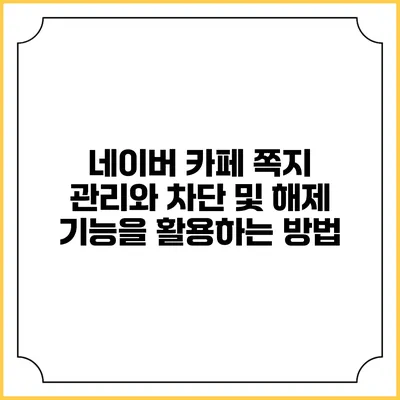네이버 카페 쪽지 관리와 차단 및 해제 기능을 활용하는 방법