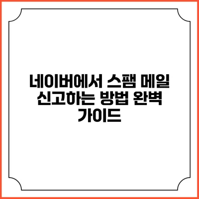 네이버에서 스팸 메일 신고하는 방법 완벽 가이드