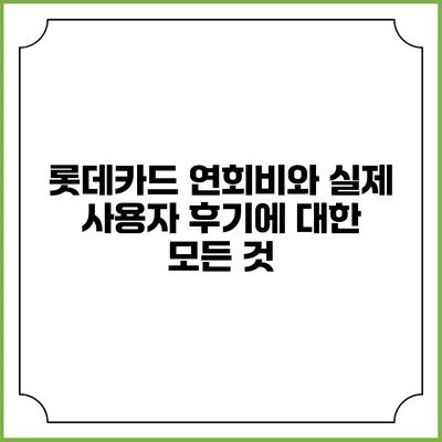 롯데카드 연회비와 실제 사용자 후기에 대한 모든 것