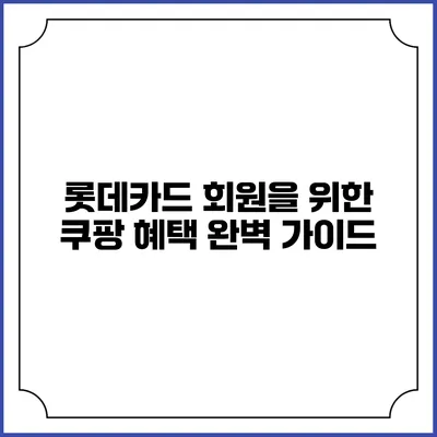 롯데카드 회원을 위한 쿠팡 혜택 완벽 가이드