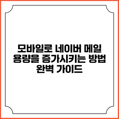 모바일로 네이버 메일 용량을 증가시키는 방법 완벽 가이드