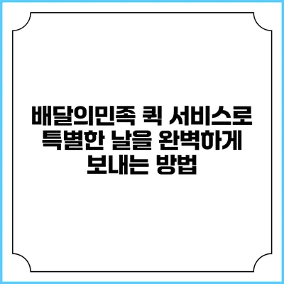 배달의민족 퀵 서비스로 특별한 날을 완벽하게 보내는 방법