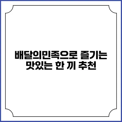 배달의민족으로 즐기는 맛있는 한 끼 추천