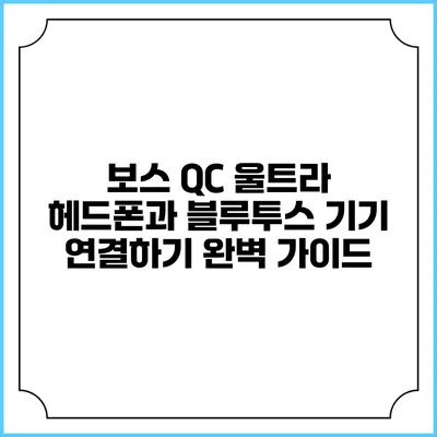 보스 QC 울트라 헤드폰과 블루투스 기기 연결하기: 완벽 가이드